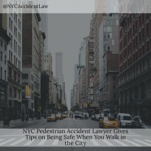 NYC Pedestrian Accident Lawyer Gives Tips on Being Safe When You Walk in the City