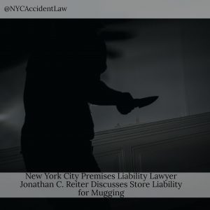 New York City Premises Liability Lawyer Jonathan C. Reiter Discusses Store Liability for Mugging
